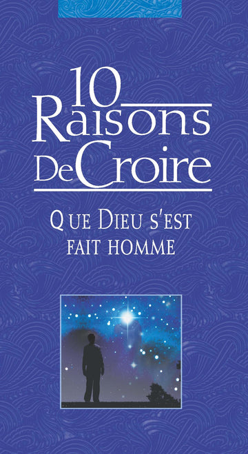 10 Raisons de Croire que Dieu s'est fait homme