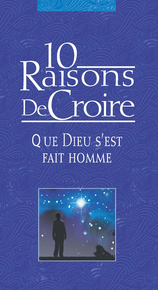 10 Raisons de Croire que Dieu s'est fait homme