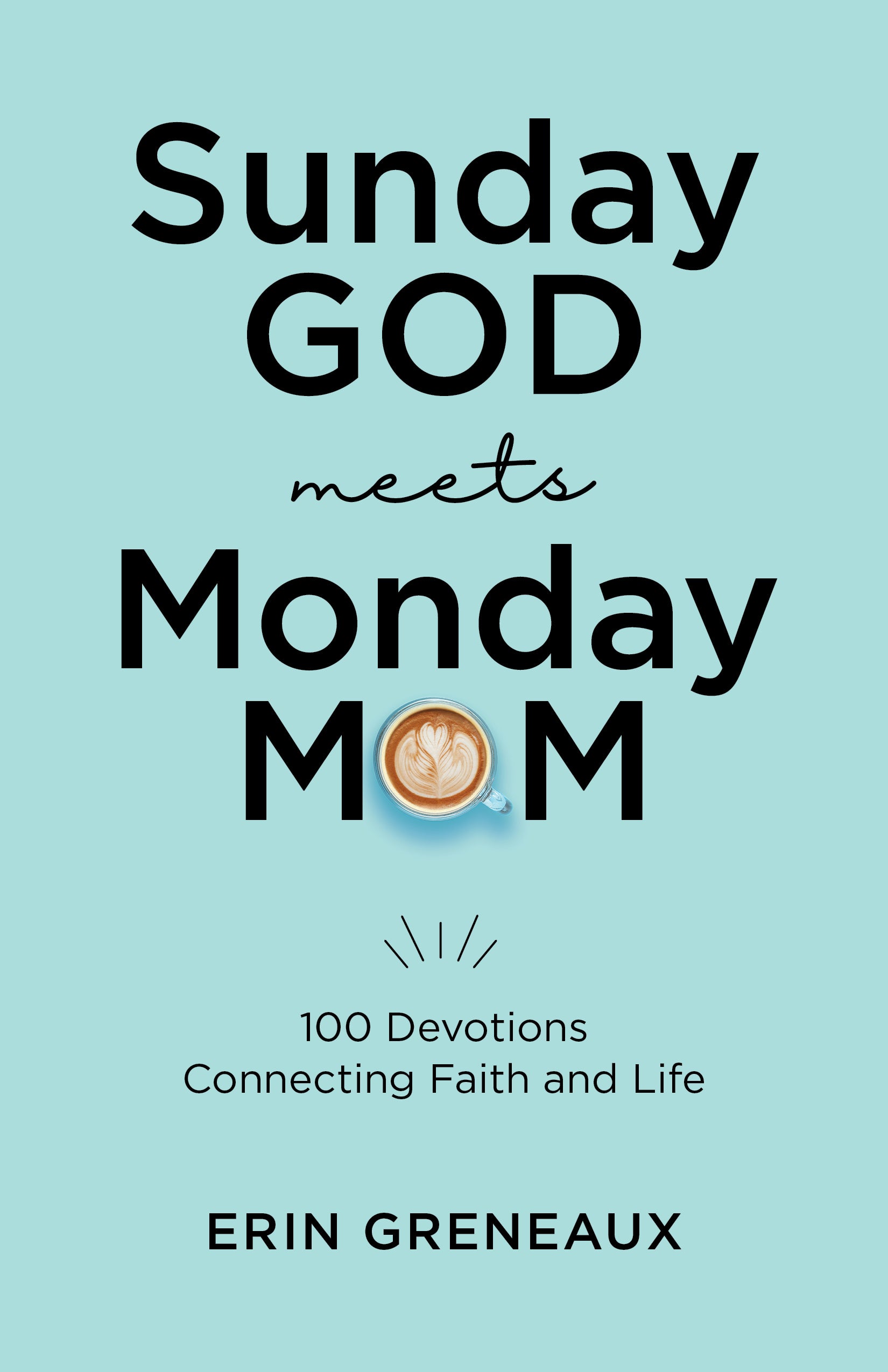 front cover of Sunday God Meets Monday Mom book by Erin Greneaux a pale blueish background with an illustration of a fancy coffee mug as the "o" in mom