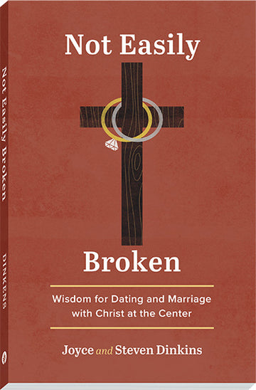 Not Easily Broken: Wisdom for Dating and Marriage with Christ at the Center