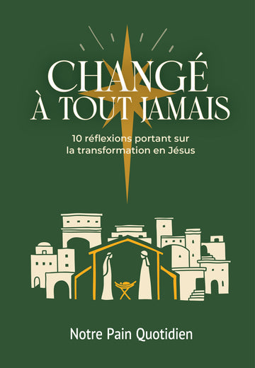 Changé à tout jamais 10 réflexions portant sur la transformation en Jésus | Changed Forever: 10 Reflections on Transformation in Jesus | Christmas Devotional - French