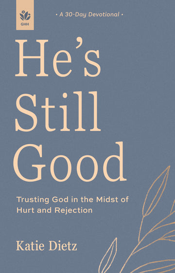 Book cover of 'He's Still Good: Trusting God in the Midst of Hurt and Rejection' by Katie Dietz from the God Hears Her Collection at Our Daily Bread Publishing, with a blue background