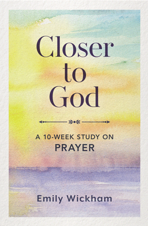Closer to God: A 10-Week Study on Prayer