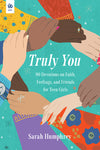 Book cover of 'Truly You: 90 Devotions on Faith, Feelings, and Friends for Teen Girls' by Sarah Humphrey with an illustration of hands from diverse backgrounds on a colourful background