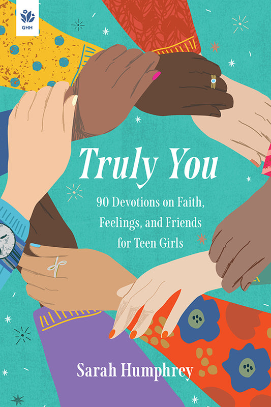Book cover of 'Truly You: 90 Devotions on Faith, Feelings, and Friends for Teen Girls' by Sarah Humphrey with an illustration of hands from diverse backgrounds on a colourful background